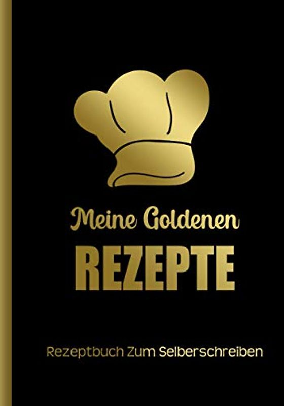 Rezeptbuch Zum Selberschreiben: DIY Kochbuch Mit Inhaltsverzeichnis Backbuch Schreiben Mit Platz Für 125 Rezepte Und Viele Notizen Für Ausfüllen Ihrer Lieblingsrezepte (Meine Goldenen Rezepte)
