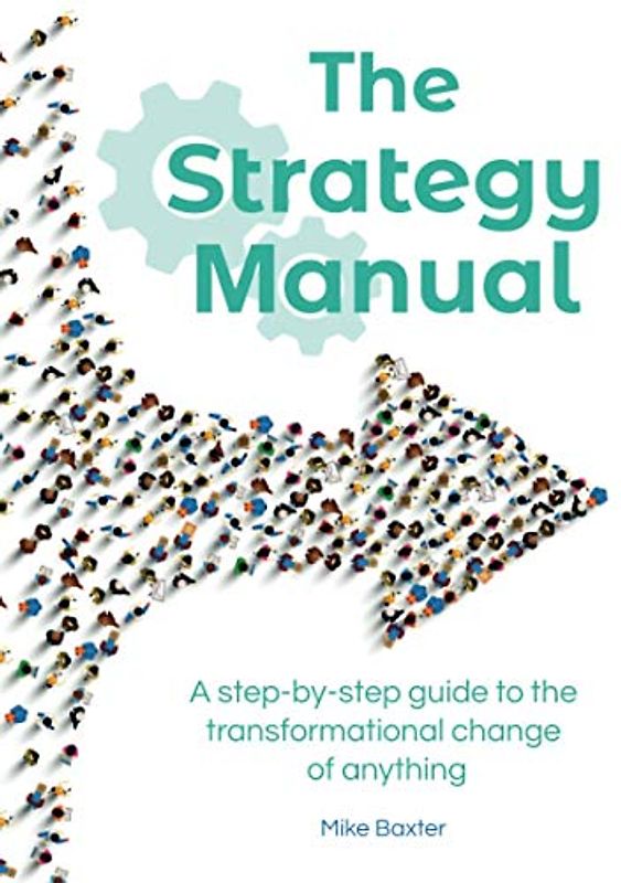 The Strategy Manual: A step-by-step guide to the transformational change of anything