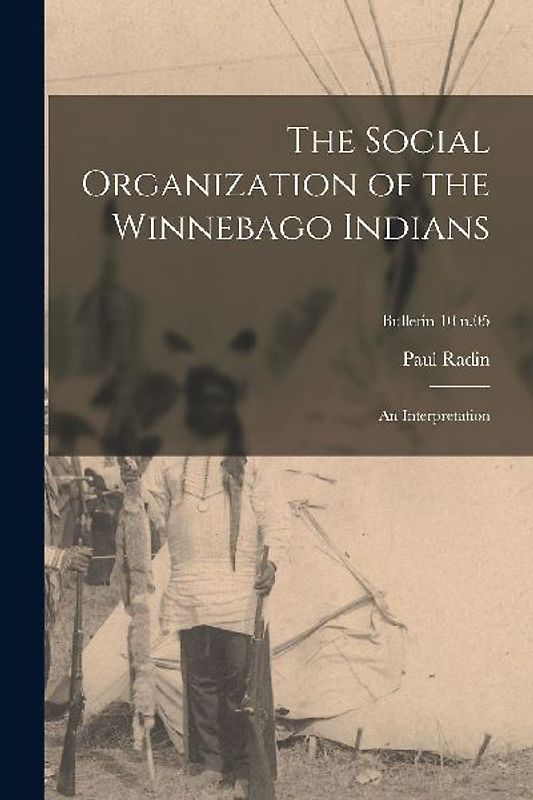 The Social Organization of the Winnebago Indians: an Interpretation; bulletin 10 n.05
