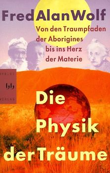 Die Physik der Träume. Von den Traumpfaden der Aborigines bis ins Herz der Materie