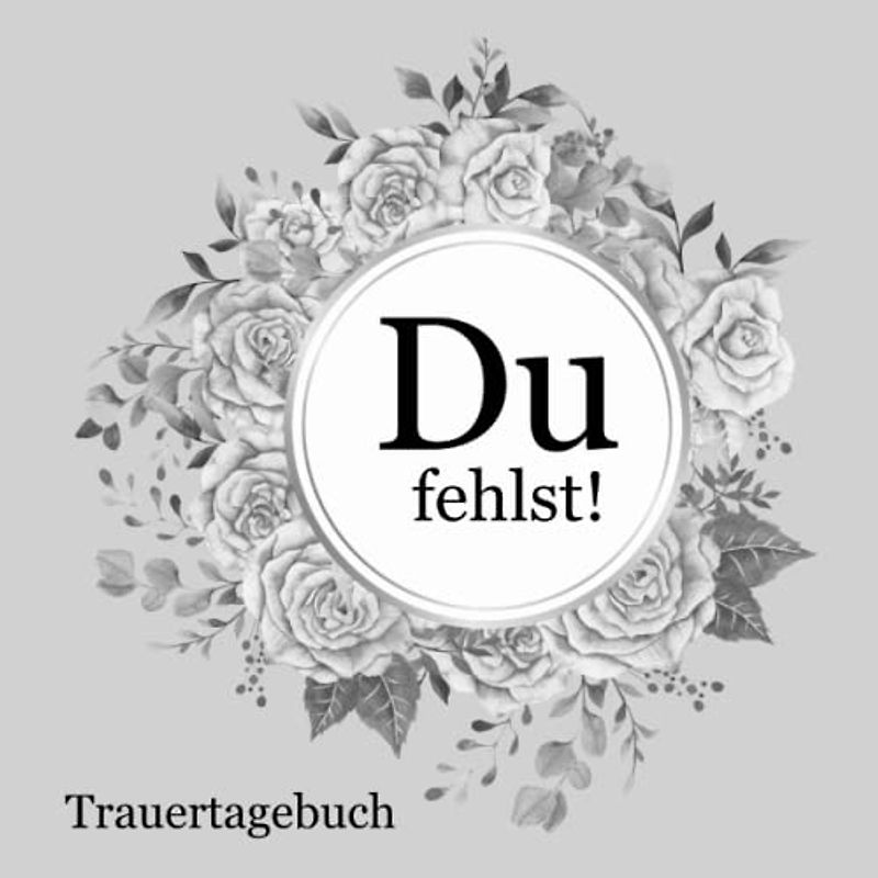 Trauertagebuch Du fehlst!: Ein Erinnerungs- und Trauertagebuch zum Ausfüllen und Erinnern und zur Hilfe bei der Trauerbewältigung