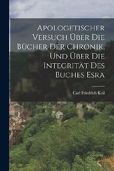 Apologetischer Versuch Über Die Bücher Der Chronik, Und Über Die Integrität Des Buches Esra