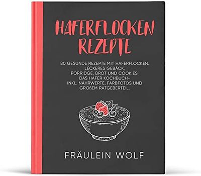 HAFERFLOCKEN REZEPTE: 80 gesunde Rezepte mit Haferflocken. Leckeres Gebäck, Porridge, Brot und Cookies. Das Hafer Kochbuch- Inkl. Nährwerte, Farbfotos ... (Haferflocken Rezeptbuch, Band 1)