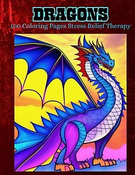 DRAGONS: 100 Coloring Pages Stress Relief Therapy