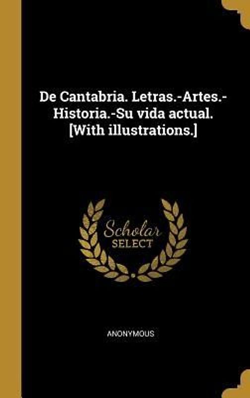 De Cantabria. Letras.-Artes.-Historia.-Su vida actual. [With illustrations.]