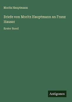 Briefe von Moritz Hauptmann an Franz Hauser