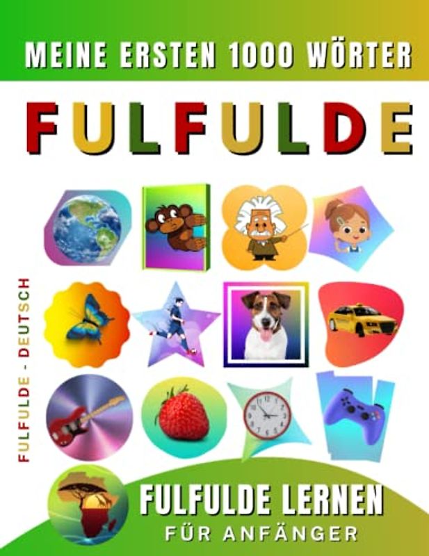 Fulfulde lernen für Anfänger, meine ersten 1000 Wörter: Zweisprachiges Fulfulde-Deutsch-Lernbuch für Kinder und Erwachsene