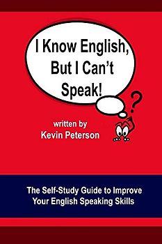 I Know English, But I Can't Speak: The Self Study Guide to Improve Your English Speaking Skills (English Speaking Group)