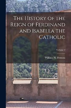 The History of the Reign of Ferdinand and Isabella the Catholic; Volume 2