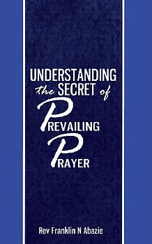 Understanding the secret of Prevailing Prayers