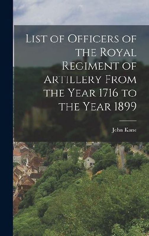 List of Officers of the Royal Regiment of Artillery From the Year 1716 to the Year 1899
