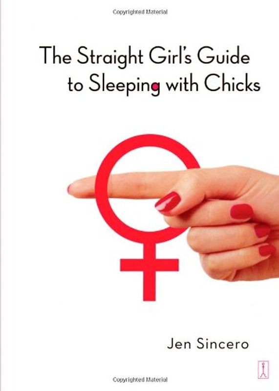 The Straight Girl's Guide to Sleeping with Chicks - Jen Sincero