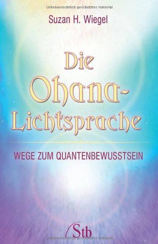 Die Ohana-Lichtsprache. Wege zum Quantenbewusstsein