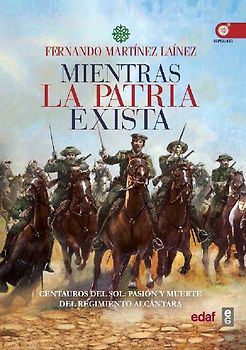 Mientras la patria exista : Centauros del sol : pasión y muerte del Regimiento Alcántara