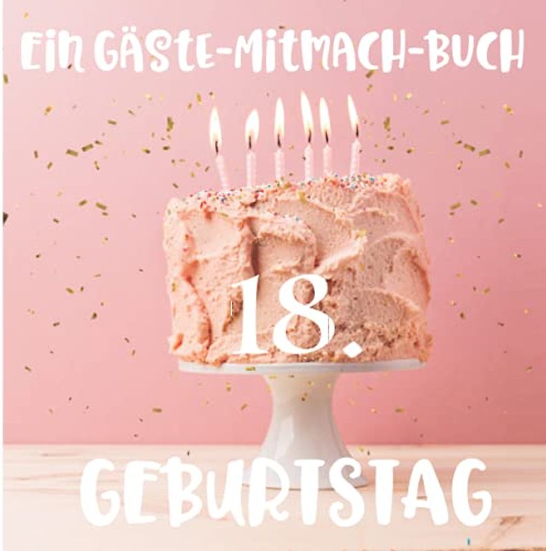 Ein Gäste-Mitmach-Buch 18. Geburtstag: Erinnerungsbuch mit Fragen zum Ausfüllen für ein rundes Geburtstagsfest | Viel Platz zum Eintragen von ... Kreatives Geschenk für alle Geburtstagskinder