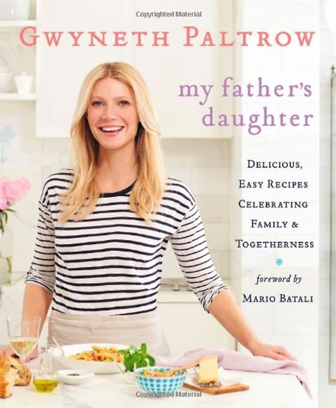 My Father's Daughter: Delicious, Easy Recipes Celebrating Family & Togetherness: Delicious, Easy Recipes Celebrating Family and Togetherness - Gwyneth Paltrow