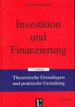 Investition und Finanzierung. Theoretische Grundlagen und praktische Gestaltung