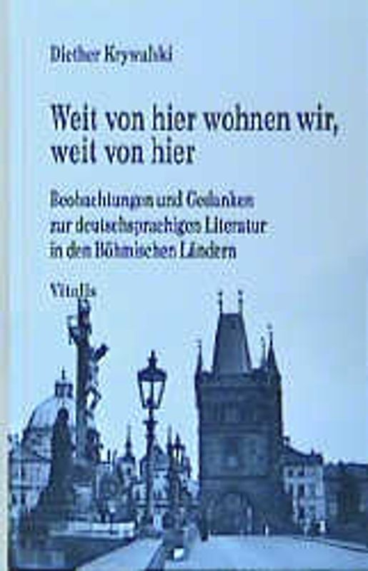 Weit von hier wohnen wir, weit von hier. Beobachtungen und Gedanken zur deutschsprachigen Literatur in den böhmischen Ländern