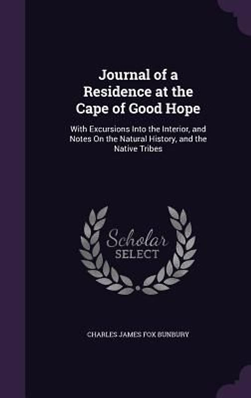 Journal of a Residence at the Cape of Good Hope: With Excursions Into the Interior, and Notes On the Natural History, and the Native Tribes