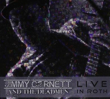 Cornett,Jimmy & The Deadmen - Live In Roth