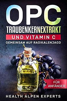 OPC Traubenkernextrakt und Vitamin C für Anfänger: Gemeinsam auf Radikalenjagd Anwendung, Wirkung, Nebenwirkung, Studien, Vitamine, Mineralstoffe, Erfahrungsberichte und wo kaufen?