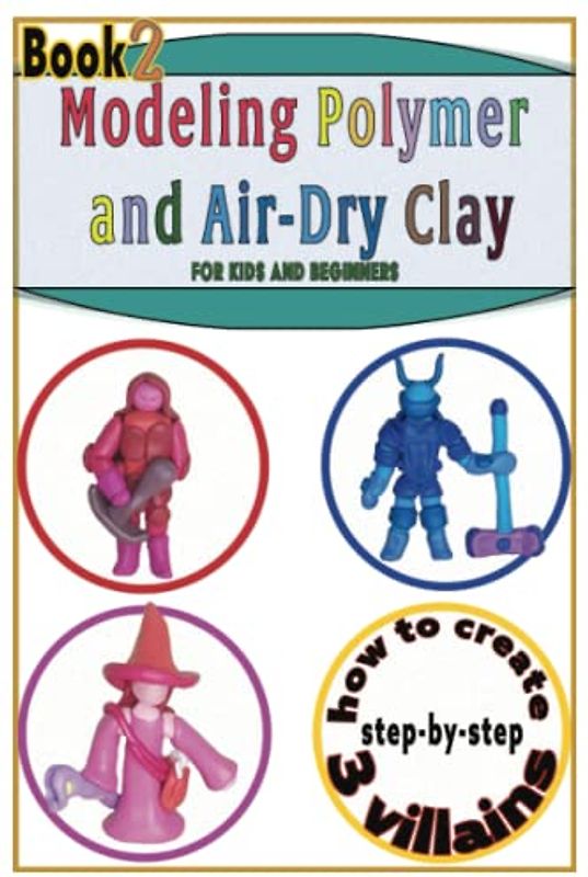 Modeling Polymer Clay and Air-Dry Clay , Sculpt Your Own Whimsical Villains , Fantastic Ideas for kids and beginners: Create Fantasy Miniature Figures ... (Modeling clay for and with kids, Band 5)