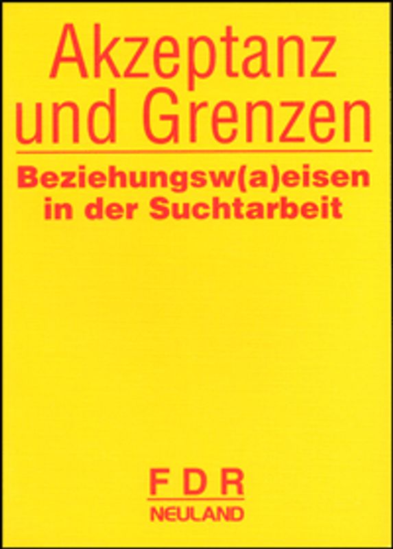 Akzeptanz und Grenzen - Beziehungsw(a)eisen in der Suchtarbeit