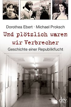 Und plötzlich waren wir Verbrecher. Geschichte einer Republikflucht