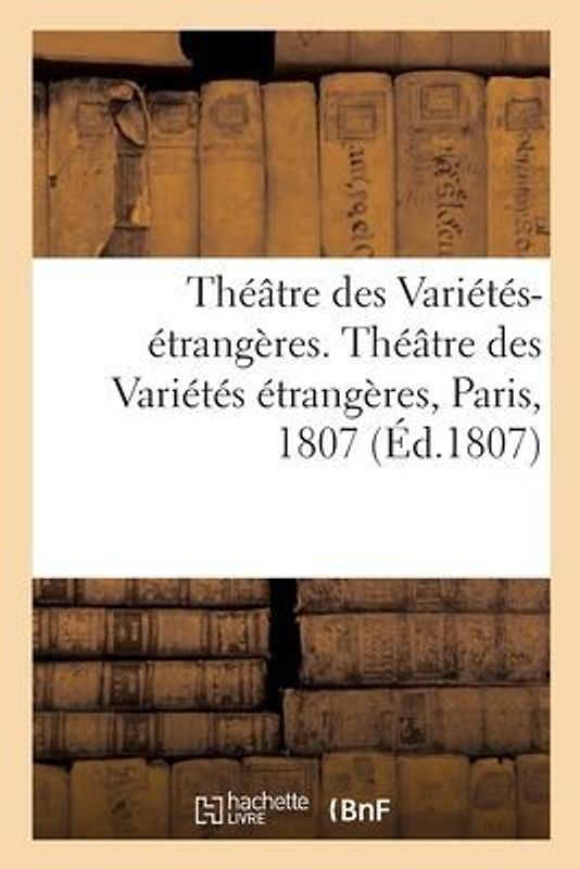 Théâtre Des Variétés-Étrangères Ou Choix Des Meilleures Pièces Des Théâtres Allemand, Italien