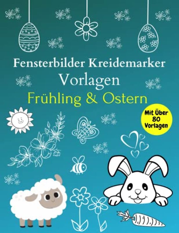 Fensterbilder Kreidemarker Vorlagen Frühling & Ostern: Über 80 abwechslungsreiche motive Für Kinder ab 5 Jahren und Erwachsene | Wiederverwendbar | ... | Bemalen mit dem abwischbaren Kreidestift!