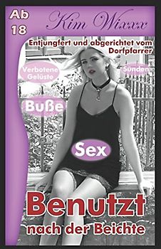 Benutzt nach der Beichte: Entjungfert und abgerichtet vom Dorfpfarrer (Kim Wixxx, Band 12)