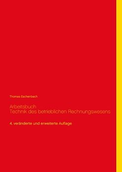 Arbeitsbuch Technik des betrieblichen Rechnungswesens. 4. veränderte und erweiterte Auflage
