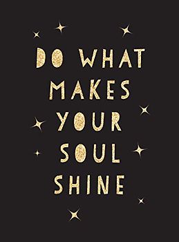 Do What Makes Your Soul Shine: Inspiring Quotes to Help You Live Your Best Life