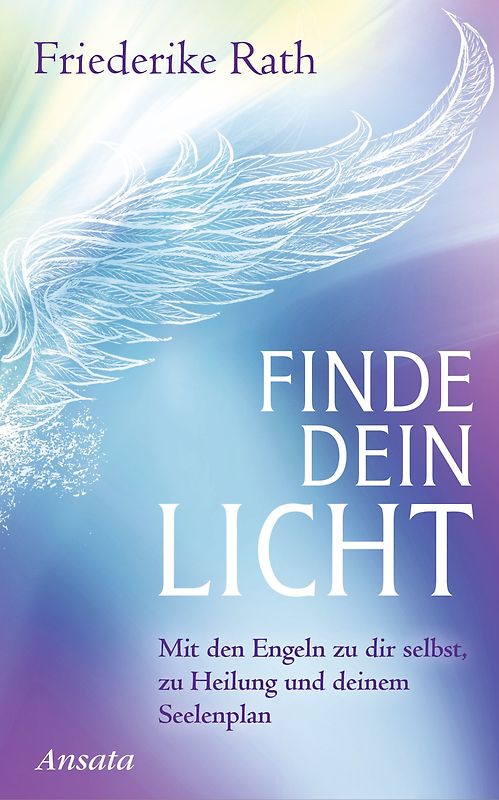 Finde dein Licht. Mit den Engeln zu dir selbst, zu Heilung und deinem Seelenplan