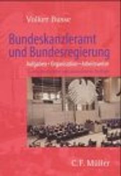 Bundeskanzleramt und Bundesregierung. Aufgaben - Organisation - Arbeitsweise - mit Blick auf Vergangenheit und Zukunft