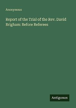 Report of the Trial of the Rev. David Brigham: Before Referees