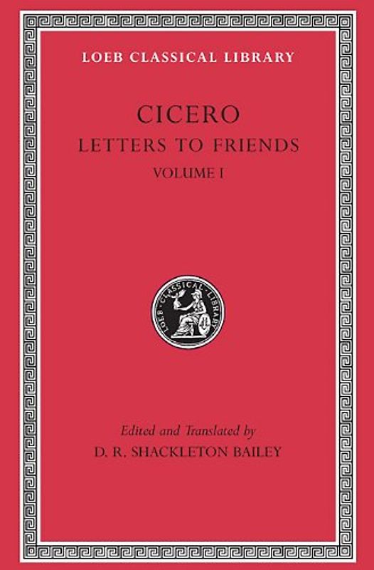 Letters to Friends, Volume I: Letters 1-113 (Loeb Classical Library) - Cicero