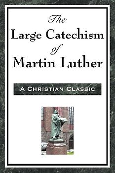 The Large Catechism of Martin Luther
