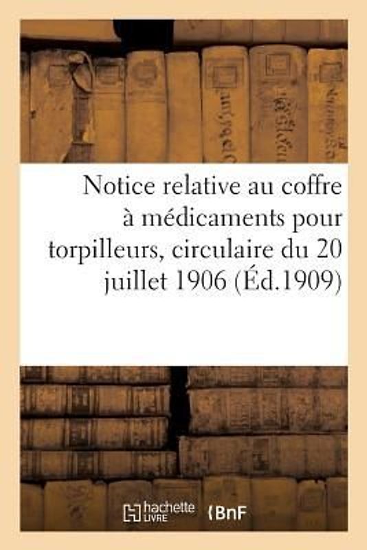 Marine Nationale. Notice Relative Au Coffre À Médicaments Pour Torpilleurs: Circulaire Du 20 Juillet 1906