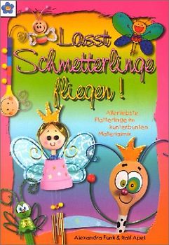 Lasst Schmetterlinge fliegen. Allerliebste Flatterlinge im kunterbunten Materialmix