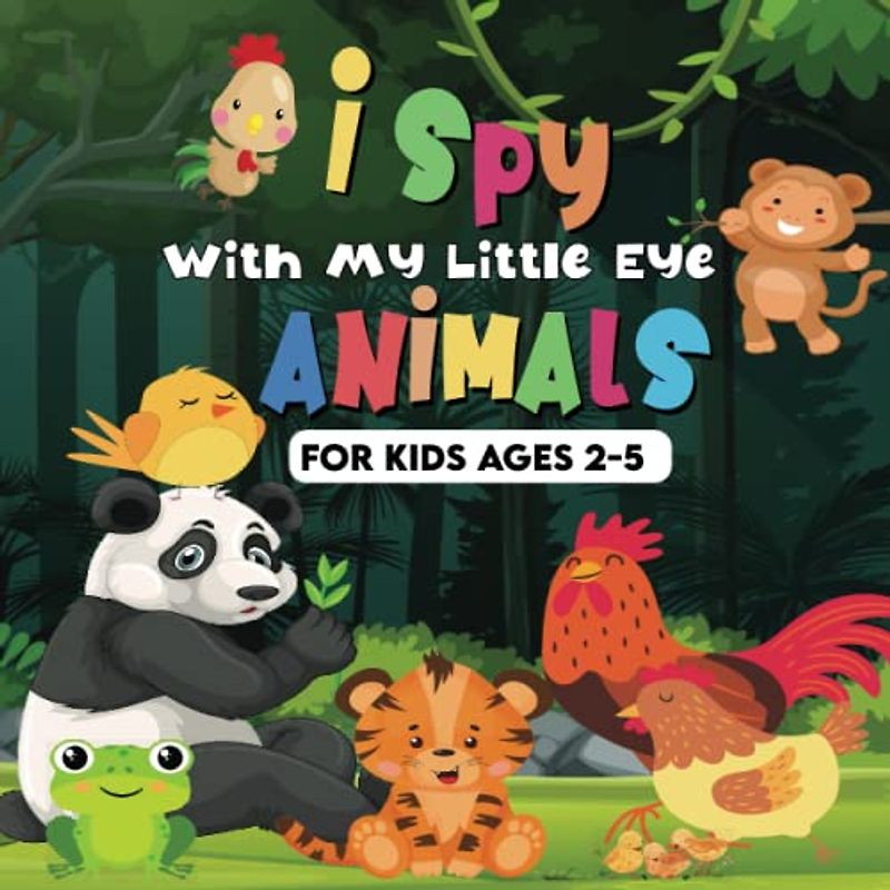 I Spy With My Little Eye Animals For Kids Ages 2-5: A Fun Guessing Game, Challenging Activities for Kids, Educational Activity Book for Kids, Cute ... For Toddlers, Preschoolers And Kindergarten.