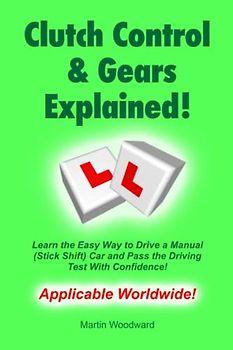 Clutch Control & Gears Explained - Learn the Easy Way to Drive a Manual (Stick Shift) Car and Pass the Driving Test With Confidence!