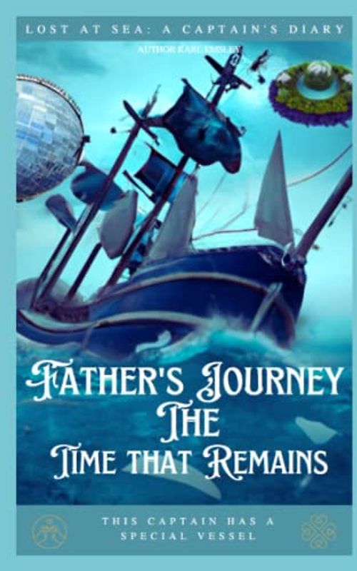 Father's Journey: The Time that Remains: Lost at Sea: A Captain's Diary