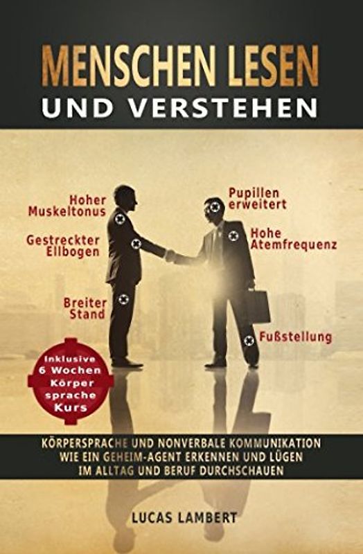 Menschen lesen und verstehen: Körpersprache und nonverbale Kommunikation wie ein Geheim-Agent erkennen und Lügen im Alltag und Beruf durchschauen (inkl. Kurs in Körpersprache lesen und Mimik erkennen)