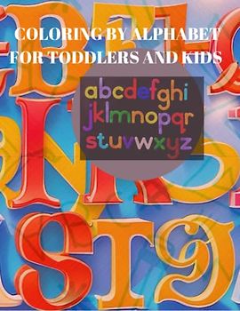 Coloring By Alphabet for Toddlers and Kids.: Alphabet Coloring Made Easy And Fun-filled for your toddlers and little kids