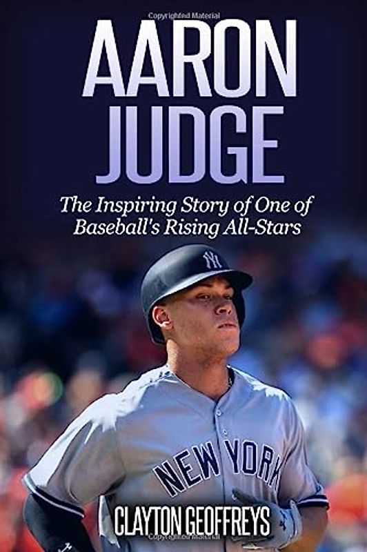 Aaron Judge: The Inspiring Story of One of Baseball's Rising All-Stars (Baseball Biography Books)