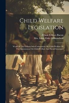 Child Welfare Legislation: Work Of The Indiana Sub-commission On Child Welfare Of The Commission On Child Welfare And Social Insurance