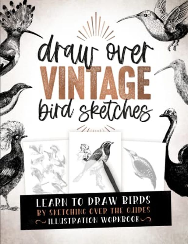 Draw Over Vintage Bird Sketches: Learn To Draw Birds By Sketching Over The Guides - Illustration Workbook