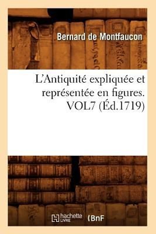 L'Antiquité Expliquée Et Représentée En Figures. Vol7 (Éd.1719)