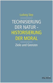 Technisierung der Natur - Historisierung der Moral